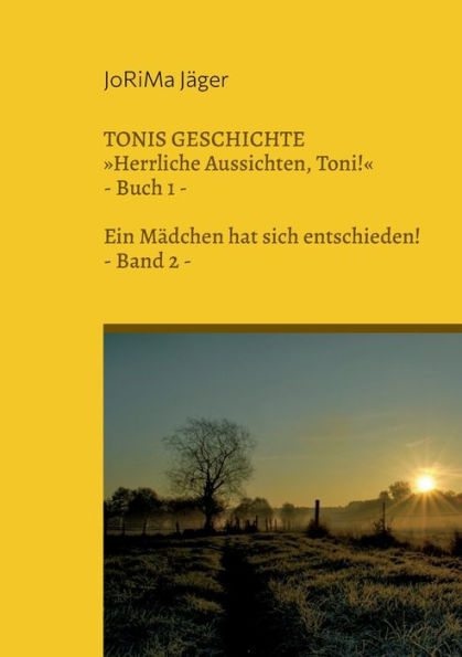 Tonis Geschichte Herrliche Aussichten, Toni!, Band 2: Ein Mädchen Hat Sich Entschieden! (German Edition)