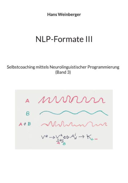 Nlp-Formate Iii: Selbstcoaching Mittels Neurolinguistischer Programmierung (Band 3) (German Edition)