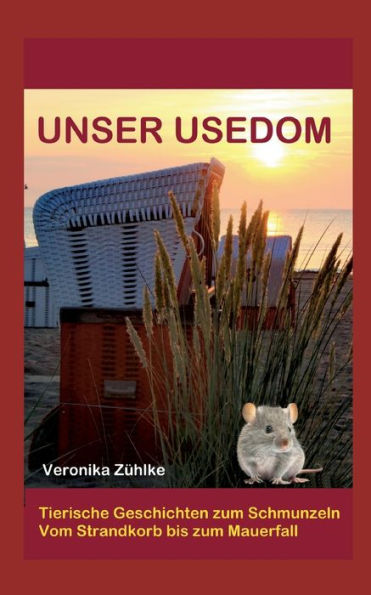 Unser Usedom: Tierische Geschichten Zum Schmunzeln, Vom Strandkorb Bis Zum Mauerfall (German Edition)