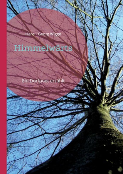 Himmelwärts: Ein Dorfpoet Erzählt (German Edition)