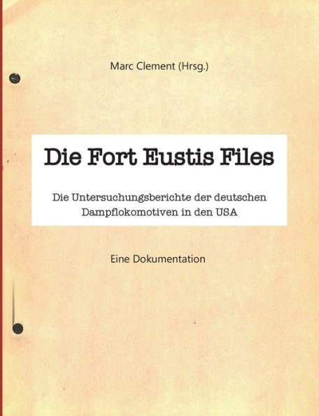 Die Fort Eustis Files: Die Untersuchungsberichte Der Deutschen Dampflokomotiven In Den Usa (German Edition)