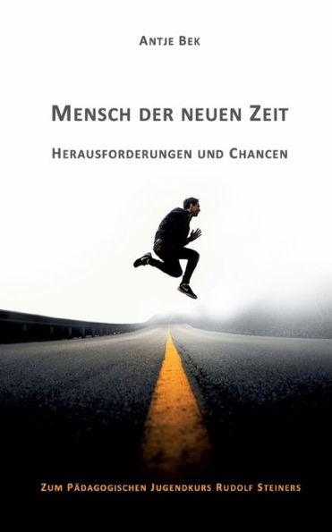 Mensch Der Neuen Zeit - Herausforderungen Und Chancen: Zum Pädagogischen Jugendkurs Rudolf Steiners (German Edition)