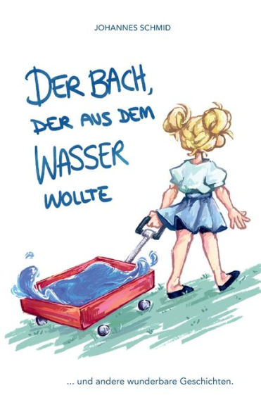 Der Bach, Der Aus Dem Wasser Wollte: ...Und Andere Wunderbare Geschichten (German Edition)