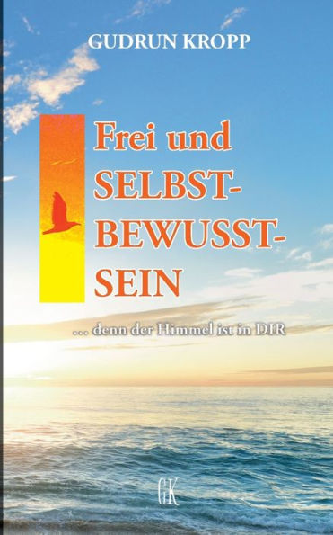 Frei Und Selbst-Bewusst-Sein: ... Denn Der Himmel Ist In Dir (German Edition)