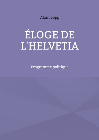 eloge De L'Helvetia: Programme Politique (French Edition)