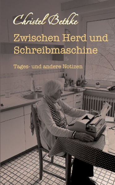 Zwischen Herd Und Schreibmaschine: Tages- Und Andere Notizen (German Edition)