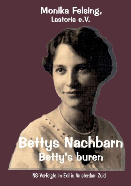 Bettys Nachbarn - Betty's Buren: Ns-Verfolgte Im Exil In Amsterdam Zuid (German Edition)