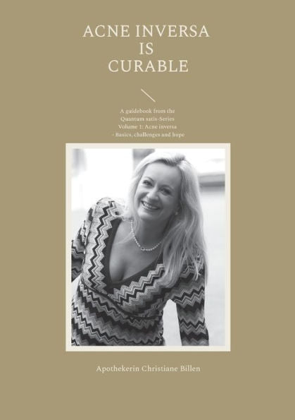 Acne Inversa Is Curable: A Guidebook From The Quantum Satis-Series Volume 1: Acne Inversa - Basics, Challenges And Hope