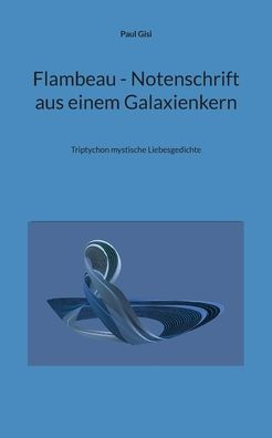 Flambeau - Notenschrift Aus Einem Galaxienkern: Triptychon Mystische Liebesgedichte (German Edition)