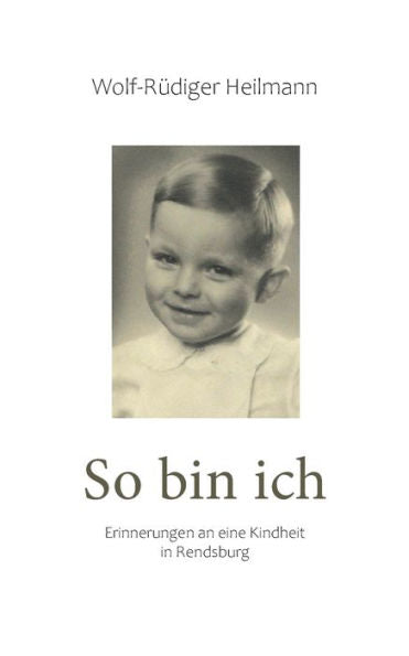 So Bin Ich: Erinnerungen An Eine Kindheit In Rendsburg (German Edition)