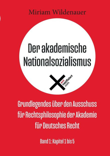 Der Akademische Nationalsozialismus: Grundlegendes Über Den Ausschuss Für Rechtsphilosophie Der Akademie Für Deutsches Recht; Band 1: Kapitel 1 Bis 5 (German Edition)