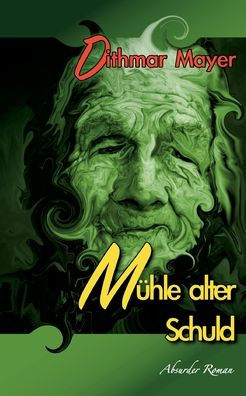 Mühle Alter Schuld: Absurder Roman (German Edition)