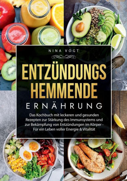 Entzündungshemmende Ernährung: Das Kochbuch Mit Leckeren Und Gesunden Rezepten Zur Stärkung Des Immunsystems Und Zur Bekämpfung Von Entzündungen Im ... Voller Energie & Vitalität (German Edition)