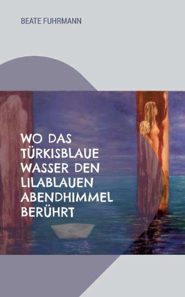 Wo Das Türkisblaue Wasser Den Lilablauen Abendhimmel Berührt (German Edition)