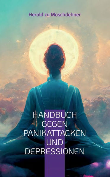 Handbuch Gegen Panikattacken Und Depressionen: Eine Reise Zur Inneren Stärke Und Seelischen Balance (Edición alemana)