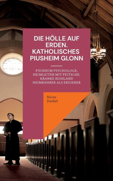 Die Hölle Auf Erden Im Pius-Erziehungsheim Und Kinderheim Fürth: Piusheim Psychologe, Heimleiter Mit Peitsche. Kranke Russland Heimkehrer Als Erzieher (German Edition)