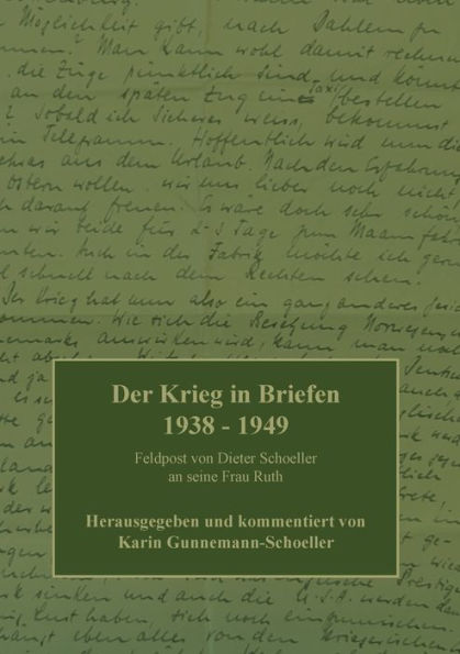 Der Krieg In Briefen 1938-1949: Feldpost Von Dieter Schoeller An Seine Frau Ruth (German Edition)