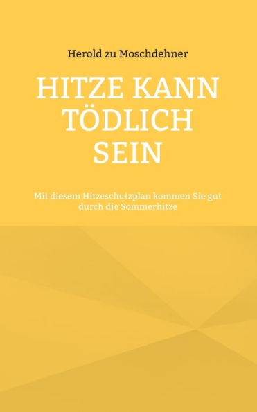 Hitze Kann Tödlich Sein: Mit Diesem Hitzeschutzplan Kommen Sie Gut Durch Die Sommerhitze (German Edition)