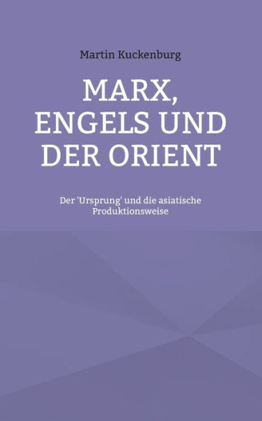 Marx, Engels Und Der Orient: Der 'Ursprung' Und Die Asiatische Produktionsweise (German Edition)