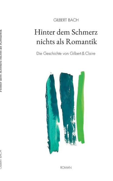 Hinter Dem Schmerz Nichts Als Romantik: Die Geschichte Von Gilbert & Claire (German Edition)