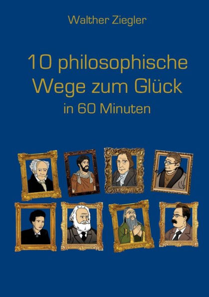 10 Philosophische Wege Zum Glück In 60 Minuten (German Edition)