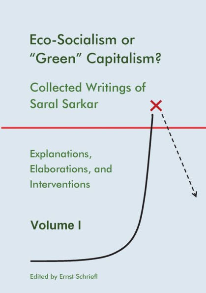 Eco-Socialism Or "Green" Capitalism?: Collected Writings Of Saral Sarkar, Volume 1