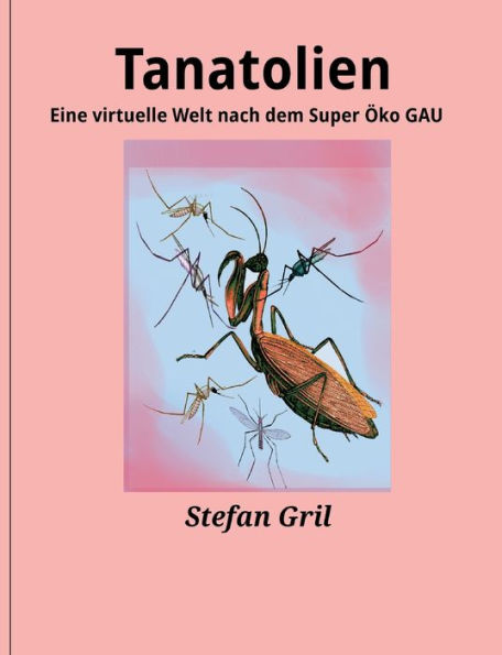 Tanatolien: Eine Virtuelle Welt Nach Dem Super Öko Gau (German Edition)