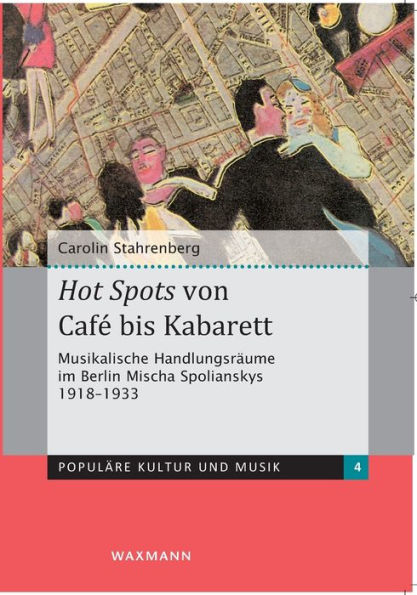 Hot Spots Von Cafe Bis Kabarett: Musikalische Handlungsräume Im Berlin Mischa Spolianskys 1918-1933 (German Edition) - 9783830925200
