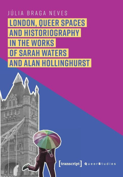 London, Queer Spaces And Historiography In The Works Of Sarah Waters And Alan Hollinghurst (Queer Studies)