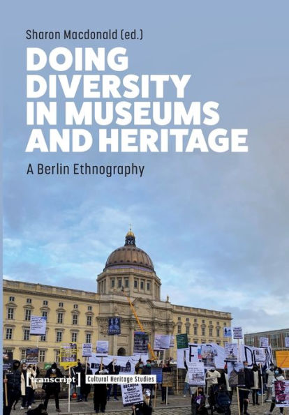 Doing Diversity In Museums And Heritage: A Berlin Ethnography (Cultural Heritage Studies)