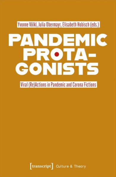 Pandemic Protagonists: Viral (Re)Actions In Pandemic And Corona Fictions (Culture & Theory)