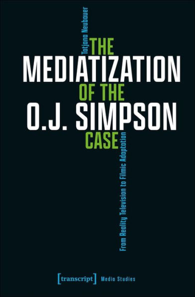 The Mediatization Of The O.J. Simpson Case: From Reality Television To Filmic Adaptation (Media Studies)