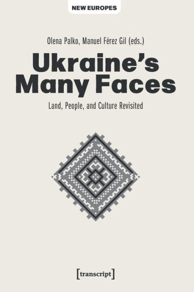 Ukraine's Many Faces: Land, People, And Culture Revisited (New Europes)