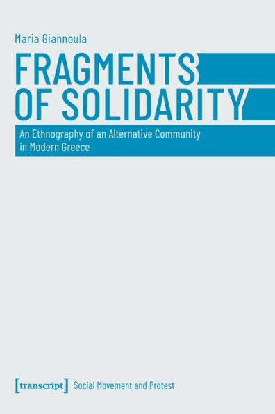 Fragments Of Solidarity: An Ethnography Of An Alternative Community In Modern Greece (Social Movement And Protest)