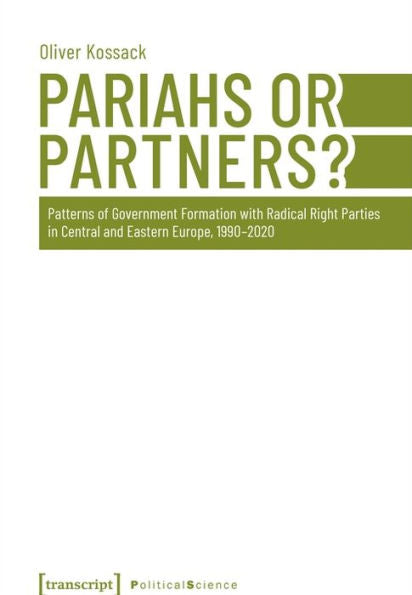 Pariahs Or Partners?: Patterns Of Government Formation With Radical Right Parties In Central And Eastern Europe, 1990-2020 (Political Science)