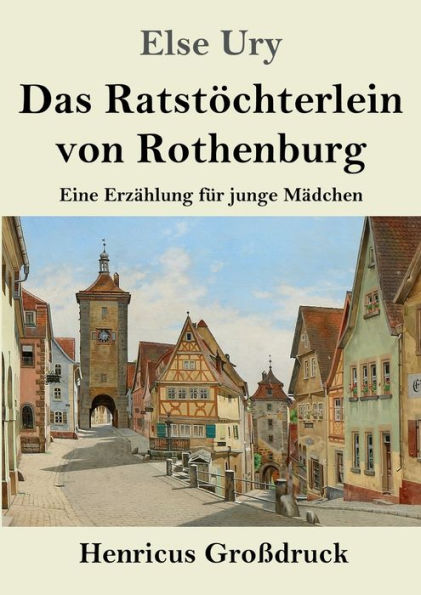 Das Ratstöchterlein Von Rothenburg (Großdruck): Eine Erzählung Für Junge Mädchen (German Edition)