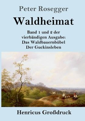 Waldheimat (Großdruck): Band 1 Und 2 Der Vierbändigen Ausgabe: Das Waldbauernbübel / Der Guckinsleben (German Edition)
