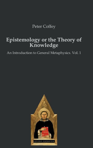 Epistemology Or The Theory Of Knowledge: An Introduction To General Metaphysics. Vol. 1