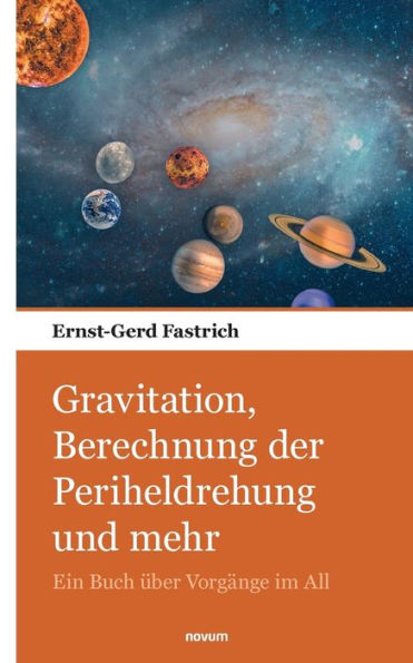 Gravitation, Berechnung Der Periheldrehung Und Mehr: Ein Buch Über Vorgänge Im All (German Edition)