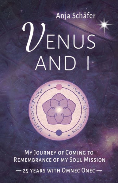 Venus And I: My Journey Of Coming To Remembrance Of My Soul Mission — 25 Years With Omnec Onec - 9783910804029