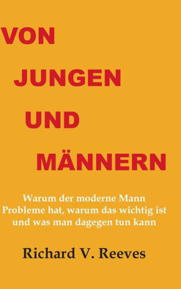 Von Jungen Und Männern. Warum Der Moderne Mann Probleme Hat, Warum Das Wichtig Ist Und Was Man Dagegen Tun Kann (German Edition)