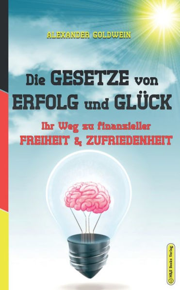 Die Gesetze Von Erfolg Und Glück: Ihr Weg Zu Finanzieller Freiheit & Zufriedenheit (Goldwein Immobilien- & Finanzratgeber) (German Edition) - 9783947201013