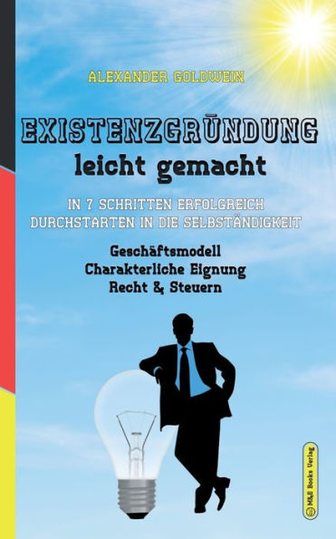 Existenzgründung Leicht Gemacht: In 7 Schritten Erfolgreich Durchstarten In Die Selbständigkeit: Geschäftsmodell, Charakterliche Eignung, Recht & ... & Finanzratgeber) (German Edition) - 9783947201419