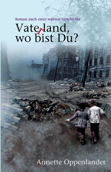 Vaterland, Wo Bist Du?: Roman Nach Einer Wahren Geschichte (Bewegende Liebesgeschichten Des Zweiten Weltkriegs) (German Edition) - 9783948100117