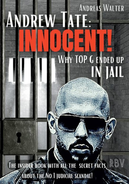 Andrew Tate: Innocent! - Why Top G Ended Up In Jail - The Insider Book With All The Secret Facts About The No.1 Judicial Scandal!