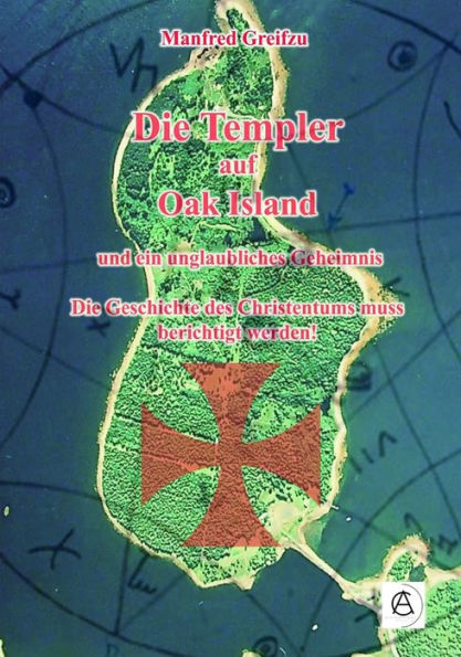 Die Templer Auf Oak Island: Die Geschichte Des Christentums Muss Neu Geschrieben Werden (German Edition)
