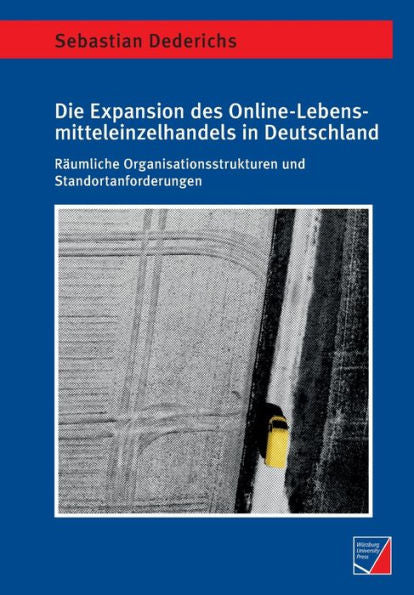 Die Expansion Des Online-Lebensmitteleinzelhandels In Deutschland: Räumliche Organisationsstrukturen Und Standortanforderungen (German Edition) - 9783958262126