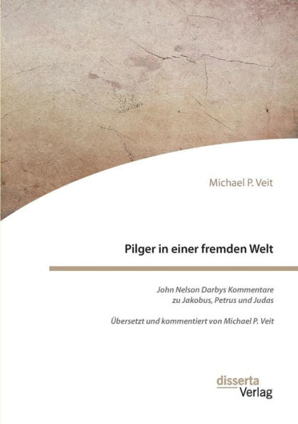 Pilger In Einer Fremden Welt. John Nelson Darbys Kommentare Zu Jakobus, Petrus Und Judas: Übersetzt Und Kommentiert Von Michael P. Veit (German Edition)