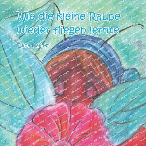 Wie Die Kleine Raupe Wieder Fliegen Lernte (German Edition)