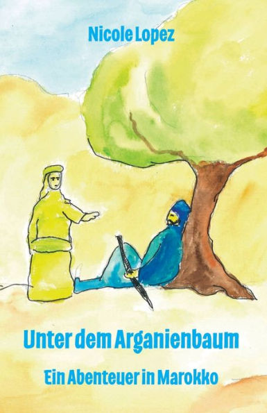 Unter Dem Arganienbaum - Ein Abenteuer In Marokko (German Edition) - 9783960742777